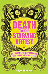 Death to the Starving Artist: Art Marketing Strategies by Nikolas Allen